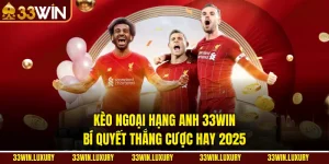Kèo Ngoại Hạng Anh 33win – Bí Quyết Thắng Cược Hay 2025