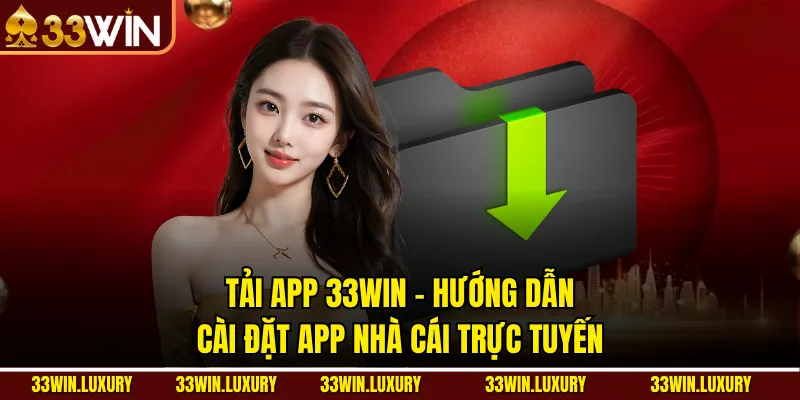 Tải App 33win – Hướng Dẫn Cài Đặt App Nhà Cái Trực Tuyến